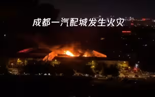 成都一汽配城突发大火：现场火光冲天 34辆消防车158人紧急扑救