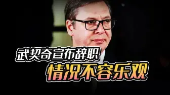 武契奇被迫辞职，美国想在塞尔维亚发起颜色革命，情况不容乐观