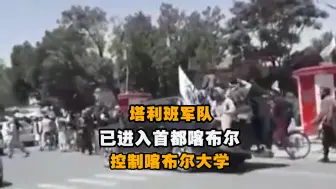 外媒：塔利班军队已进入首都喀布尔 控制喀布尔大学