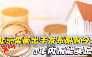 符合限购条件者3年内不得买房！北京果断出手，楼市限购令再升级