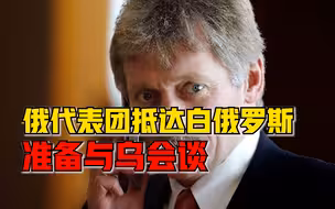 俄总统新闻秘书：俄罗斯谈判代表团已抵达白俄罗斯