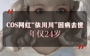 COS网红“依川川”因病去世 年仅24岁