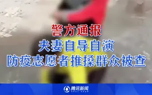 太过分！夫妻自导自演防疫志愿者推搡群众引发误解 警方通报