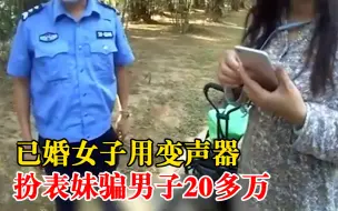已婚女子用变声器扮表妹网恋骗20万：充当媒人身份牵线搭桥