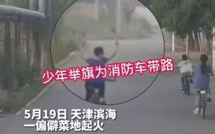 责任感爆棚！菜地起火少年举旗为消防车带路