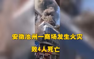安徽池州一商场发生火灾致4人死亡