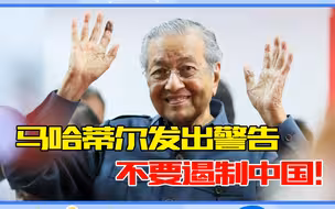认清现实了吗？马哈蒂尔发出警告：不要遏制中国！4国联盟崩溃？