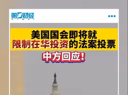 美国国会即将就限制在华投资的法案投票 中方回应！