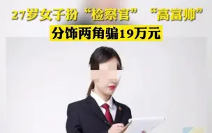 27岁女子扮“检察官”“高富帅” 分饰两角骗19万元