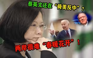 锐看台湾：蔡英文还在“倚美反中”，两岸很难“春暖花开”！