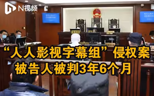 “人人影视字幕组”侵权案一审宣判：梁永平获刑3年6个月，罚款150万元
