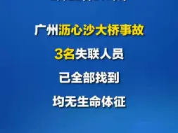 沥心沙大桥事故3名失联人员已全部找到 均无生命体征