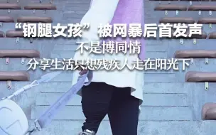 “钢腿女孩”被网暴后首发声 不是博同情 分享生活是想残疾人走在阳光下