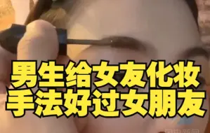 男生给女朋友化妆手法娴熟 妆容精致