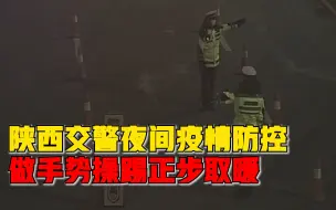 交警夜间疫情防控做手势操取暖：11点多零下6度，实在太冷了