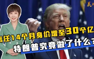 离任14个月身价增至30个亿！特朗普究竟做了什么？