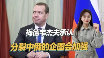 特朗普讨好普京反华，梅德韦杰夫访问中国时，公开承认这一问题