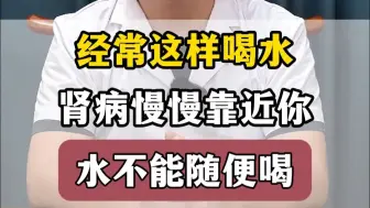 经常这样喝水，肾病慢慢靠近你，水不能随便喝
