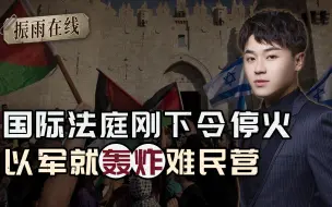 国际法庭刚下令停火，以军就轰炸难民营，内塔尼亚胡已无转圜余地