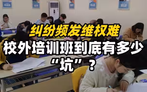 纠纷频发维权难，校外培训班到底有多少“坑”？