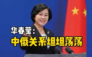 华春莹称中俄关系坦坦荡荡光明磊落，不像个别国家，拉帮结派