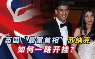 英国“最富首相”苏纳克如何一路开挂？