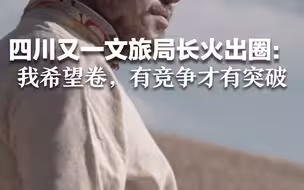 四川又一文旅局长火出圈：我希望卷，有竞争才有突破