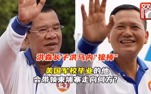 洪森长子洪马内接棒 他会带领柬埔寨走向何方？