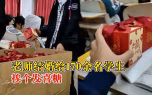 老师结婚给170名学生发喜糖，学生：是班级大课，大家都送祝福