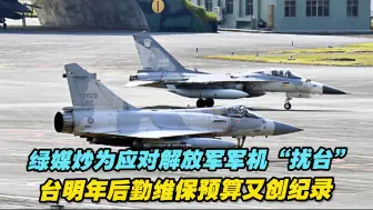 绿媒炒为应对解放军军机“扰台”，台明年后勤维保预算又创纪录