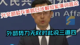 外交部驳斥美欧日涉解放军演训言论 外部势力无权对此说三道四 “台独”挑衅一日不止 反“独”惩戒一刻不停