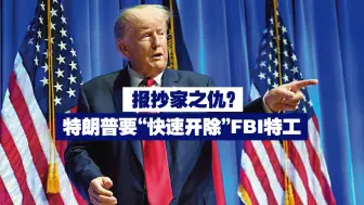 报抄家之仇？ 特朗普要“快速开除”FBI特工
