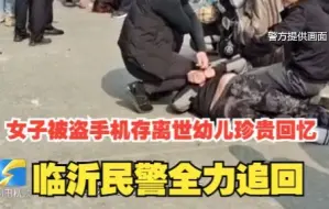女子被盗手机存离世幼儿珍贵回忆 临沂民警全力追回