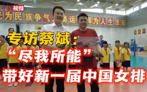 专访蔡斌：“尽我所能”带好新一届中国女排