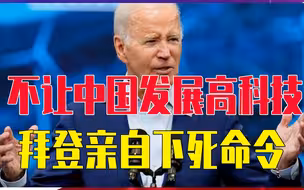 不让中国发展高科技，拜登摊牌了，亲自下死命令，要对华投资限制
