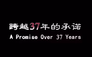 《跨越37年的承诺》——2022“讲好中国故事”创意传播大赛优秀作品