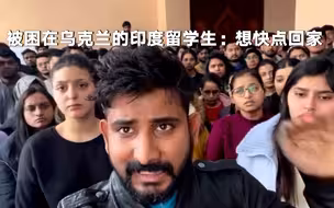 印度被困在乌留学生求助莫迪帮撤离：没水没电没吃的，想快点回家