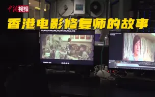 【香港故事】香港电影修复师：与时间赛跑 让光影经典“重生”