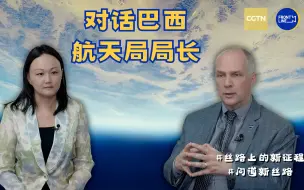 高端专访：巴西航天局局长说中巴合作历史悠久成果丰硕