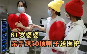 看着就暖~81岁婆婆亲手织50顶帽子送医护