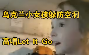 乌克兰少女躲防空洞避难， 不惧战火高唱Let it go