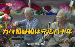 贵州九旬高龄姐妹相伴守店几十年：每天能看见彼此就很幸福