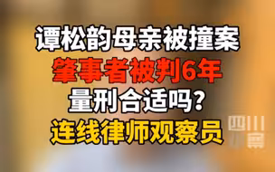 【四川观察观察员07】谭松韵母亲被撞案肇事者被判6年 量刑合适吗？