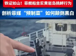 菲舰船坐实黄岩岛挑衅行为 剖析菲媒“预制菜”如何颠倒黑白