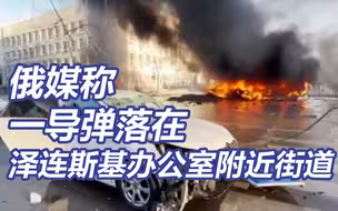 俄媒称一导弹落在泽连斯基办公室附近街道 基辅地铁站全部开放为避难所