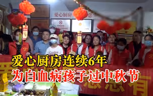 爱心厨房连续6年为白血病孩子过中秋：成立7年服务3000多个家庭