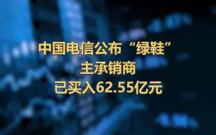 中国电信公布“绿鞋”，主承销商已买入62.55亿元