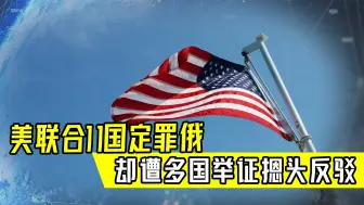 耍赖？美自称发战均正当，联合11国定罪俄，却遭多国举证摁头反驳