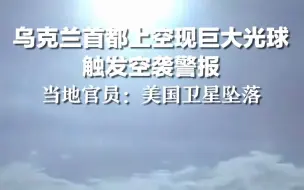 乌克兰首都上空现巨大光球 触发空袭警报，当地官员：美国卫星坠落