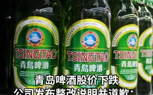 青岛啤酒股价下跌 公司发布整改说明并道歉：深感内疚和痛心
